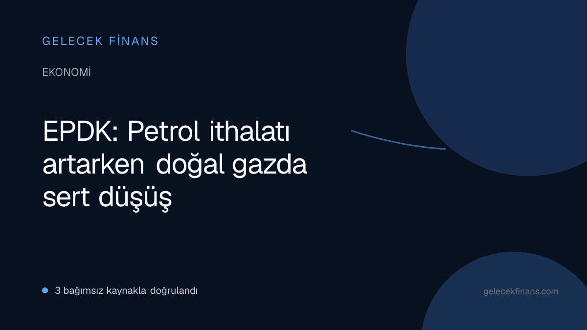 EPDK: Petrol ithalatı artarken doğal gazda sert düşüş