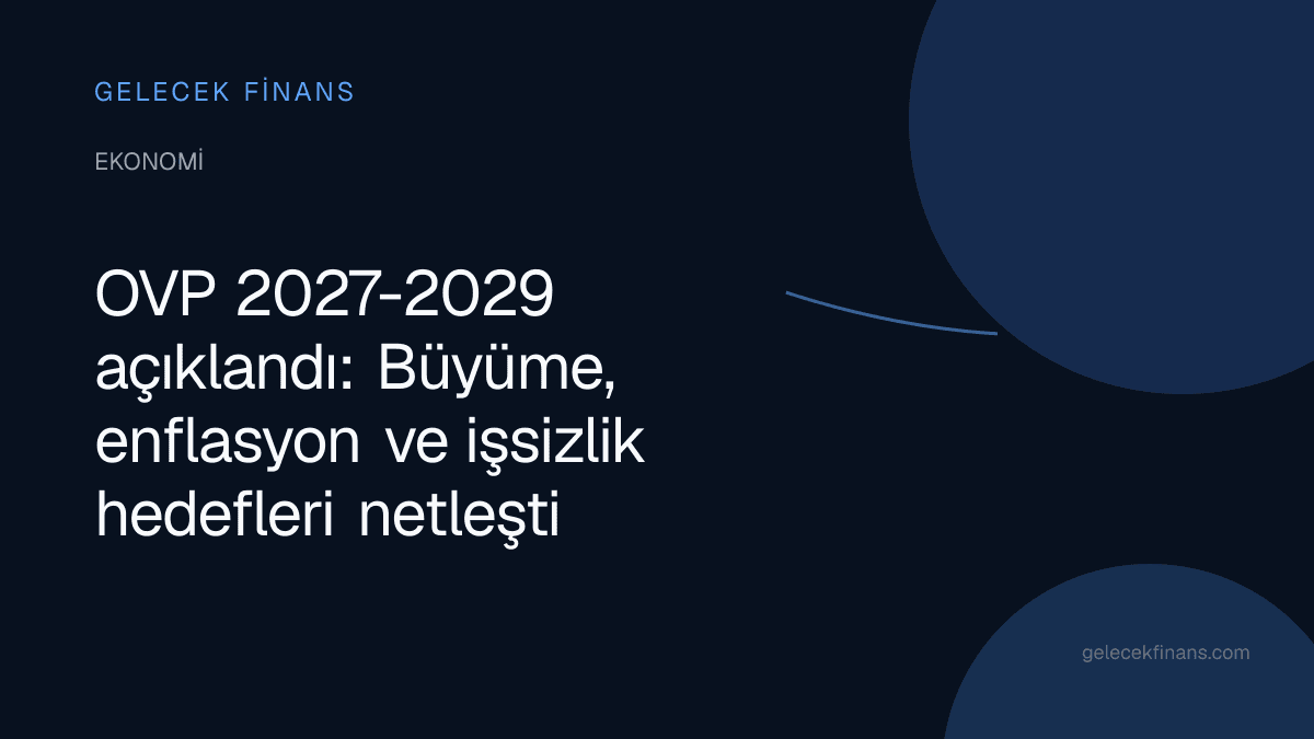 OVP 2027-2029 açıklandı: Büyüme, enflasyon ve işsizlik hedefleri netleşti