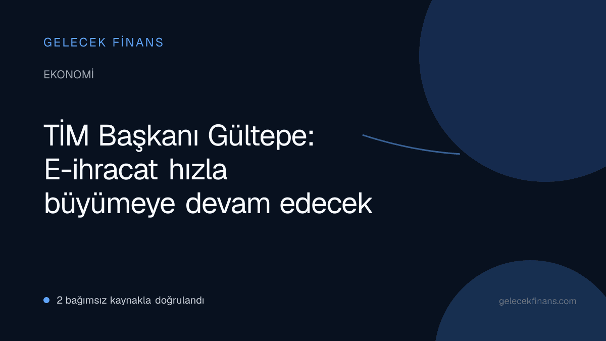 TİM Başkanı Gültepe: E-ihracat hızla büyümeye devam edecek