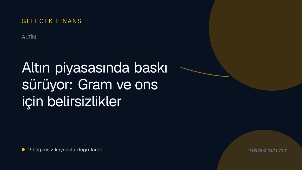 Altın piyasasında baskı sürüyor: Gram ve ons için belirsizlikler