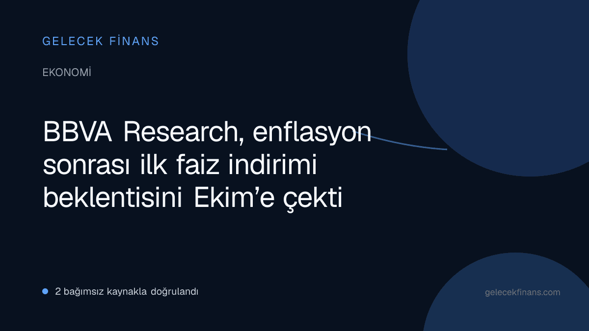 BBVA Research, enflasyon sonrası ilk faiz indirimi beklentisini Ekim’e çekti