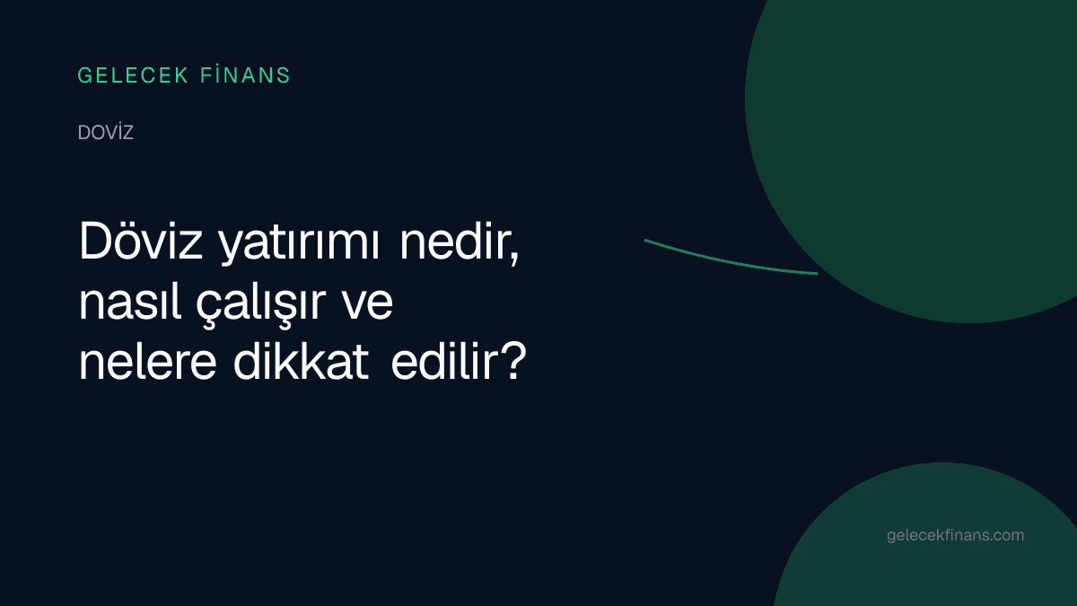 Döviz yatırımı nedir, nasıl çalışır ve nelere dikkat edilir?