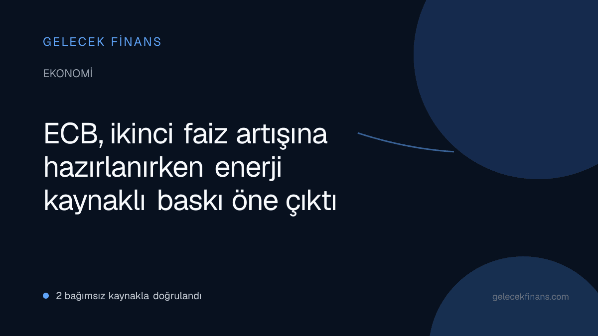 ECB, ikinci faiz artışına hazırlanırken enerji kaynaklı baskı öne çıktı