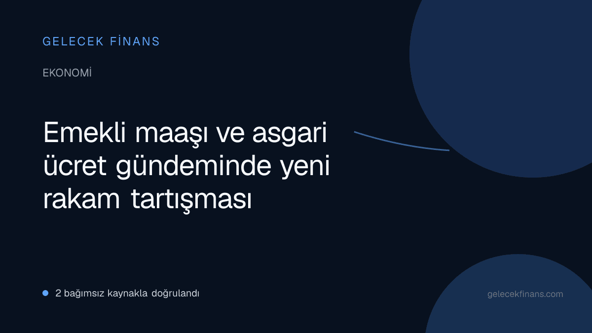 Emekli maaşı ve asgari ücret gündeminde yeni rakam tartışması