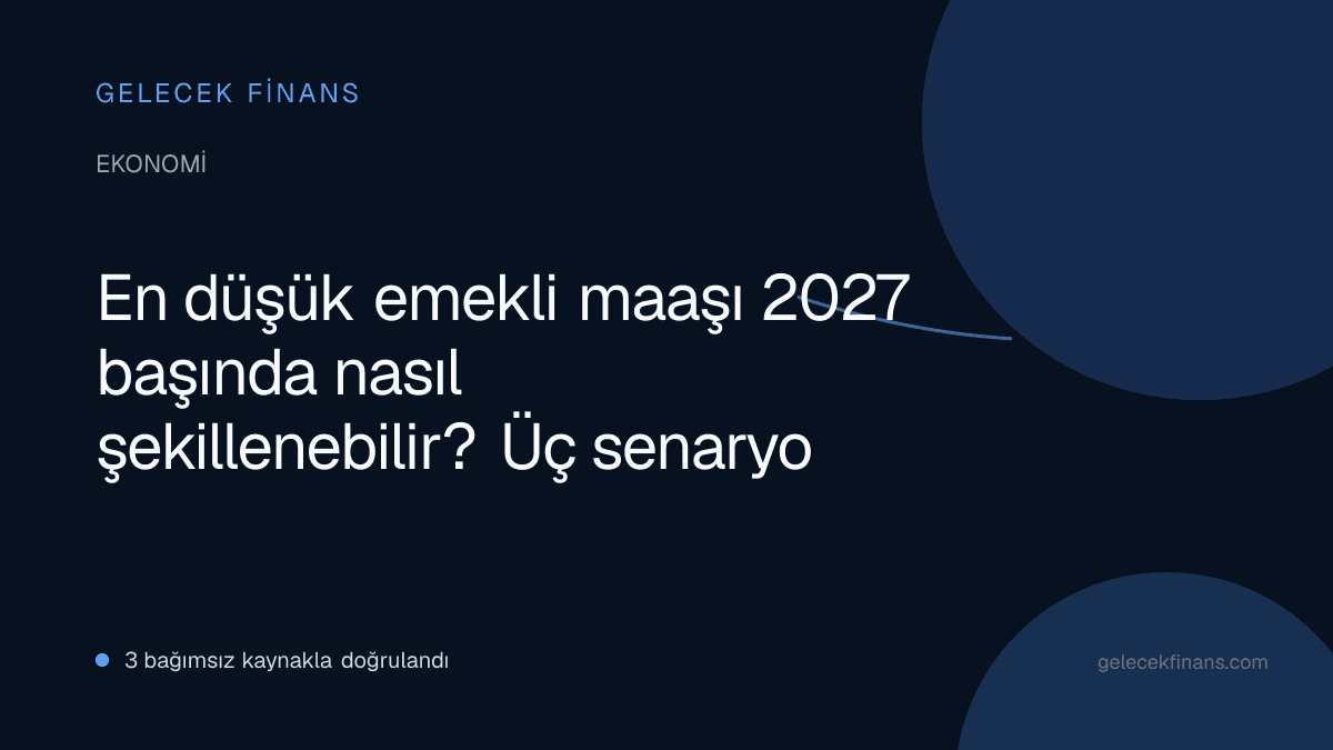 En düşük emekli maaşı 2027 başında nasıl şekillenebilir? Üç senaryo