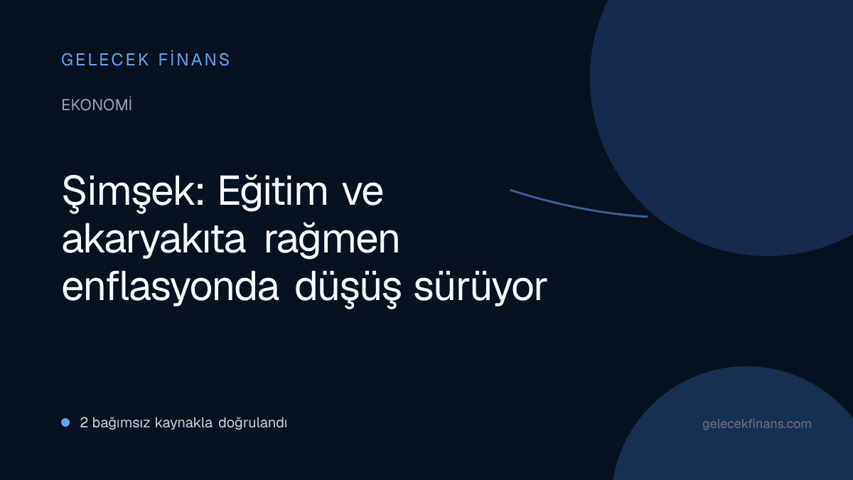 Şimşek: Eğitim ve akaryakıta rağmen enflasyonda düşüş sürüyor